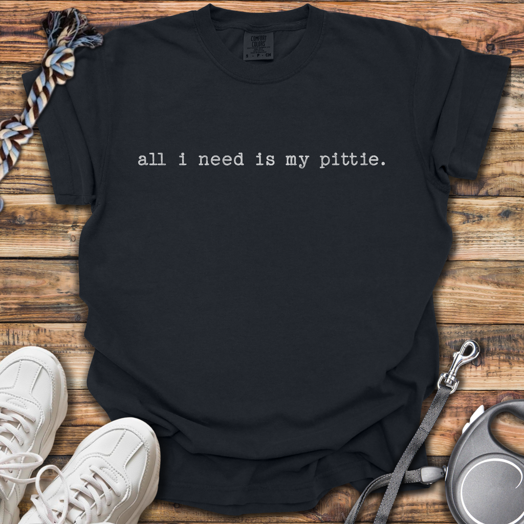 All I Need Is My Pittie T-Shirt