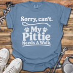 Sorry, Can't. My Pittie Needs A Walk T-Shirt