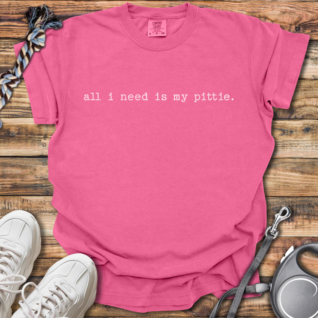 All I Need Is My Pittie T-Shirt