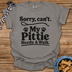 Sorry, Can't. My Pittie Needs A Walk T-Shirt