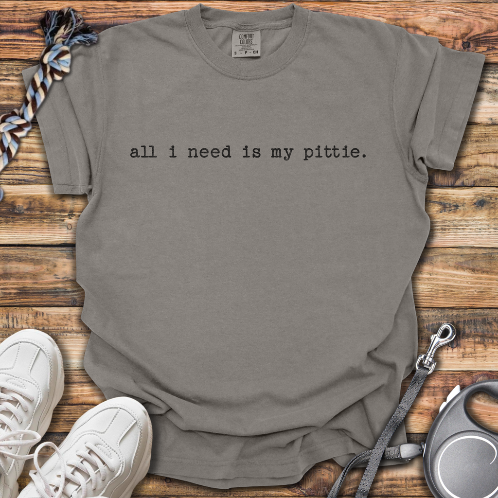 All I Need Is My Pittie T-Shirt