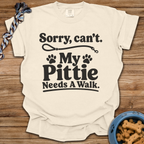 Sorry, Can't. My Pittie Needs A Walk T-Shirt