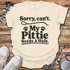 Sorry, Can't. My Pittie Needs A Walk T-Shirt