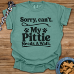 Sorry, Can't. My Pittie Needs A Walk T-Shirt